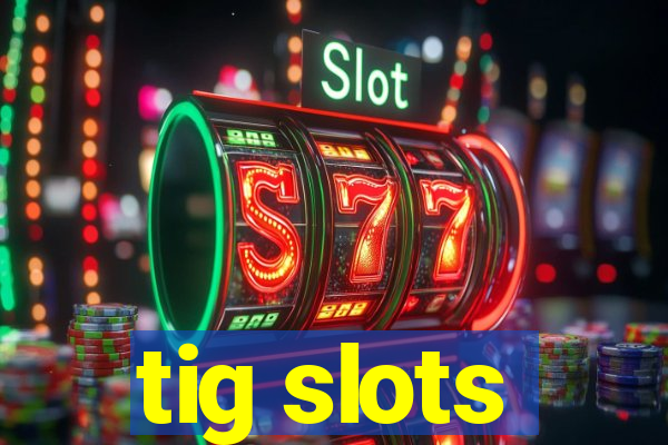 tig slots